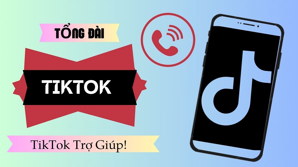 4 Cách liên hệ tổng đài hỗ trợ TikTok & xử lý nhanh sự cố